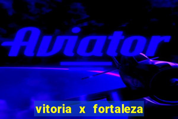 vitoria x fortaleza onde assistir